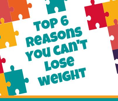 Top 6 Reasons You Can't Lose Weight
